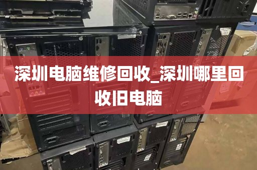 深圳电脑维修回收_深圳哪里回收旧电脑
