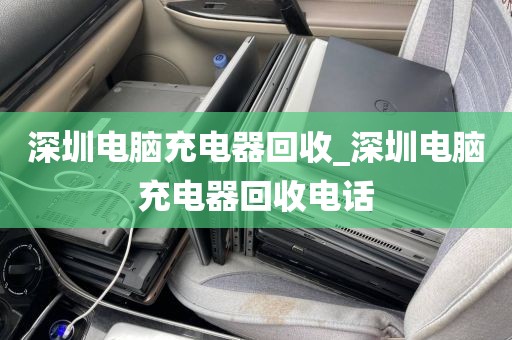 深圳电脑充电器回收_深圳电脑充电器回收电话